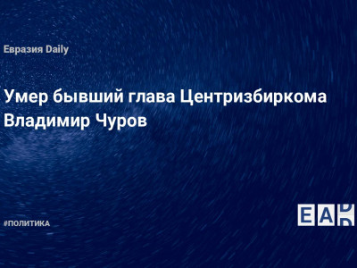 Умер бывший глава Центризбиркома Владимир Чуров