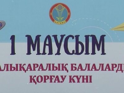 Международный день защиты детей: более 50 мероприятий провели в Астане